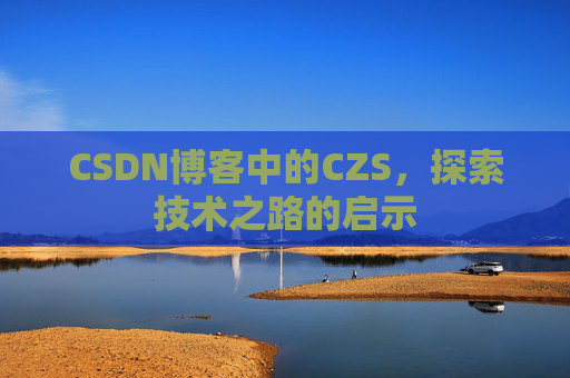 CSDN博客中的CZS，探索技术之路的启示